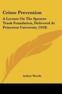 Cover image for Crime Prevention: A Lecture on the Spencer Trask Foundation, Delivered at Princeton University (1918)