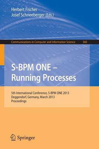 S-BPM ONE - Running Processes: 5th International Conference, S-BPM ONE 2013, Deggendorf, Germany, March 11-12, 2013. Proceedings