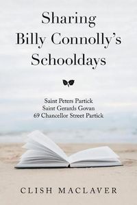 Cover image for Sharing Billy Connolly's Schooldays: Saint Peters Partick Saint Gerards Govan 69 Chancellor Street Partick