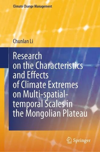 Cover image for Research on the Characteristics and Effects of Climate Extremes on Multi-spatial-temporal Scales in the Mongolian Plateau