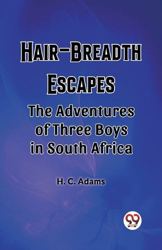 Hair-Breadth Escapes The Adventures of Three Boys in South Africa