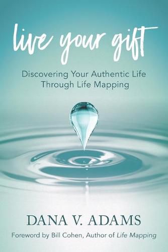 Cover image for Live Your Gift: Discovering Your Authentic Life Through Life Mapping