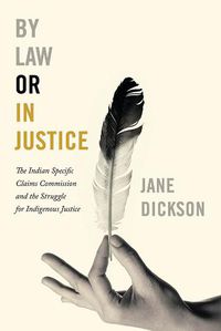 Cover image for By Law or In Justice: The Indian Specific Claims Commission and the Struggle for Indigenous Justice