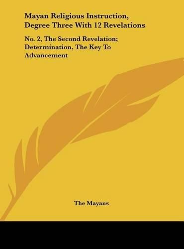 Cover image for Mayan Religious Instruction, Degree Three with 12 Revelations: No. 2, the Second Revelation; Determination, the Key to Advancement