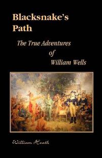 Cover image for Blacksnake's Path: The True Adventures of William Wells