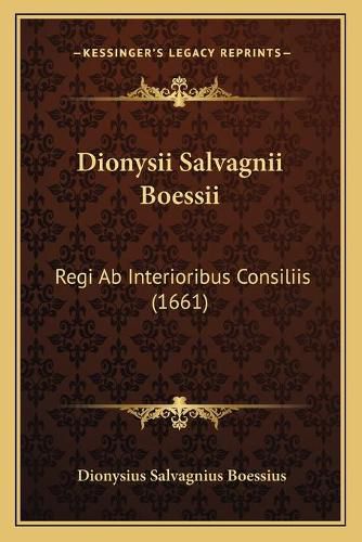 Dionysii Salvagnii Boessii: Regi AB Interioribus Consiliis (1661)