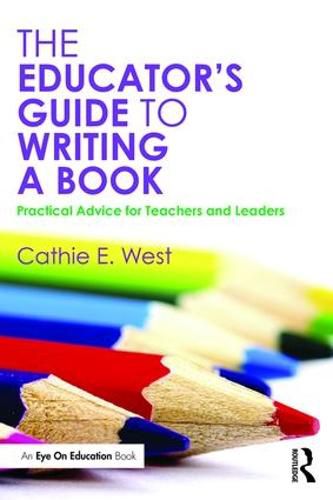 Cover image for The Educator's Guide to Writing a Book: Practical Advice for Teachers and Leaders