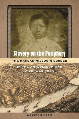 Cover image for Slavery on the Periphery: The Kansas-Missouri Border in the Antebellum and Civil War Eras