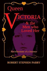 Cover image for QUEEN VICTORIA and the Men who Loved Her: Recollections of a Journey