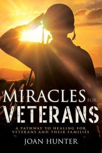 Cover image for Miracles for Veterans: A Pathway to Healing for Veterans and Their Families