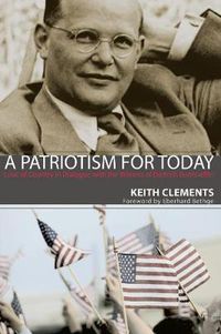 Cover image for A Patriotism for Today: Love of Country in Dialogue with the Witness of Dietrich Bonhoeffer