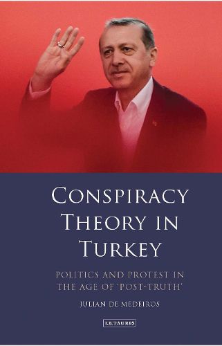 Cover image for Conspiracy Theory in Turkey: Politics and Protest in the Age of 'Post-Truth