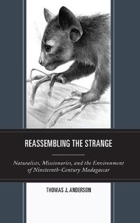 Cover image for Reassembling the Strange: Naturalists, Missionaries, and the Environment of Nineteenth-Century Madagascar