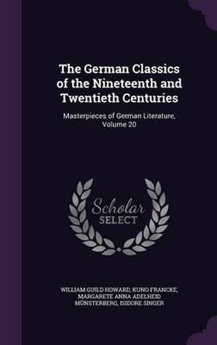 The German Classics of the Nineteenth and Twentieth Centuries: Masterpieces of German Literature, Volume 20