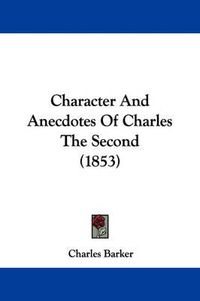 Cover image for Character And Anecdotes Of Charles The Second (1853)