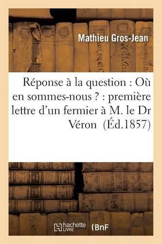 Reponse A La Question: Ou En Sommes-Nous ?: Premiere Lettre d'Un Fermier A M. Le Dr Veron