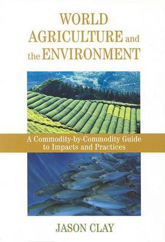 Cover image for World Agriculture and the Environment: A Commodity-By-Commodity Guide To Impacts And Practices