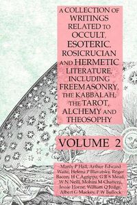 Cover image for A Collection of Writings Related to Occult, Esoteric, Rosicrucian and Hermetic Literature, Including Freemasonry, the Kabbalah, the Tarot, Alchemy and Theosophy Volume 2