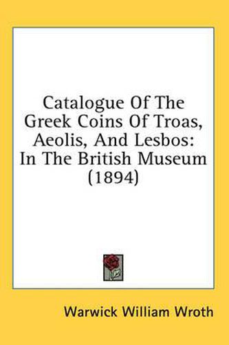 Catalogue of the Greek Coins of Troas, Aeolis, and Lesbos: In the British Museum (1894)