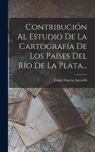 Cover image for Contribucion Al Estudio De La Cartografia De Los Paises Del Rio De La Plata...