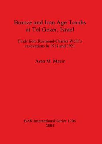 Bronze and Iron Age Tombs at Tel Gezer Israel: Finds from Raymond-Charles Weill's excavations in 1914 and 1921