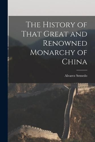 Cover image for The History of That Great and Renowned Monarchy of China