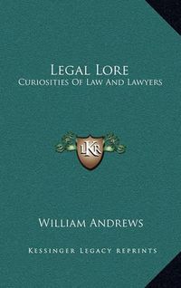 Cover image for Legal Lore: Curiosities of Law and Lawyers