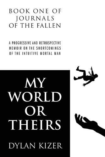 Cover image for My World or Theirs: A Progressive and Retrospective Memoir on the Shortcomings of the Intuitive Mortal Man