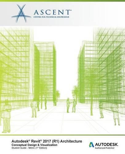 Autodesk Revit 2017 (R1) Architecture: Conceptual Design & Visualization: Metric - Autodesk Authorized Author