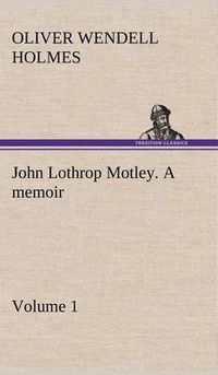 Cover image for John Lothrop Motley. a memoir - Volume 1