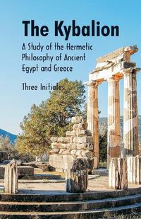 Cover image for The Kybalion A Study of The Hermetic Philosophy of Ancient Egypt and Greece
