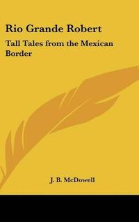 Cover image for Rio Grande Robert: Tall Tales from the Mexican Border