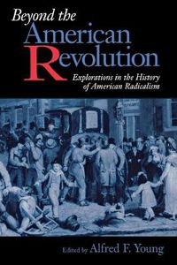 Cover image for Beyond the American Revolution: Explorations in the History of American Radicalism