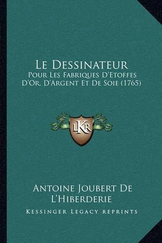 Cover image for Le Dessinateur: Pour Les Fabriques D'Etoffes D'Or, D'Argent Et de Soie (1765)