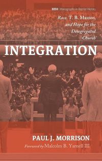 Cover image for Integration: Race, T. B. Maston, and Hope for the Desegregated Church