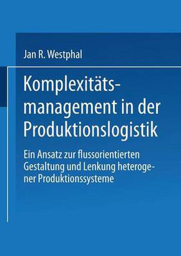 Cover image for Komplexitatsmanagement in Der Produktionslogistik: Ein Ansatz Zur Flussorientierten Gestaltung Und Lenkung Heterogener Produktionssysteme