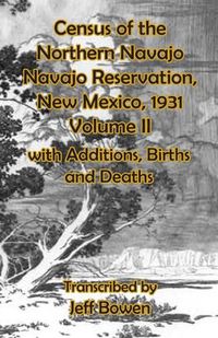 Cover image for Census of the Northern Navajo Navajo Reservation, New Mexico, 1931 Volume II