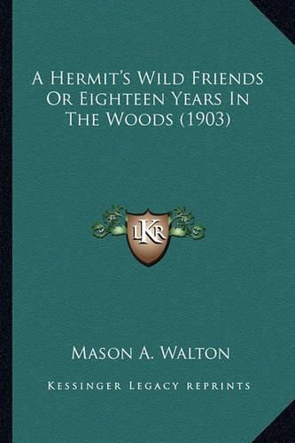 Cover image for A Hermit's Wild Friends or Eighteen Years in the Woods (1903a Hermit's Wild Friends or Eighteen Years in the Woods (1903) )