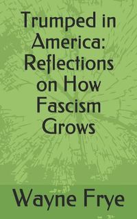 Cover image for Trumped in America: Reflections on How Fascism Grows