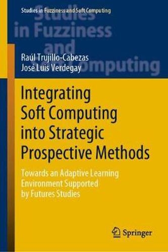 Cover image for Integrating Soft Computing into Strategic Prospective Methods: Towards an Adaptive Learning Environment Supported by Futures Studies