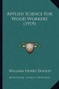 Cover image for Applied Science for Wood Workers (1919)