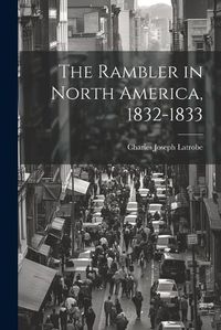 Cover image for The Rambler in North America, 1832-1833