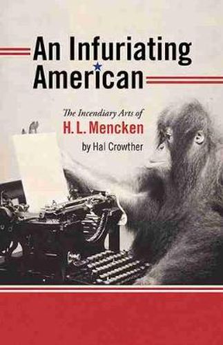 An Infuriating American: The Incendiary Arts of H.L. Mencken