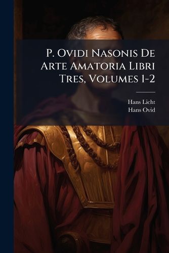Cover image for P. Ovidi Nasonis de Arte Amatoria Libri Tres, Volumes 1-2