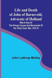 Cover image for Life and Death of John of Barneveld, Advocate of Holland