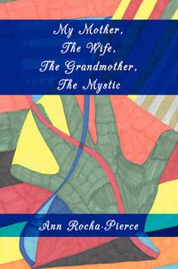 Cover image for My Mother, the Wife, the Grandmother, the Mystic