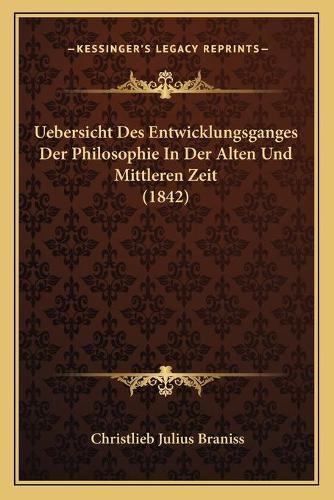 Cover image for Uebersicht Des Entwicklungsganges Der Philosophie in Der Alten Und Mittleren Zeit (1842)
