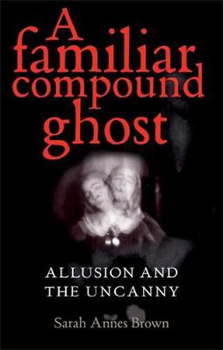 Cover image for A Familiar Compound Ghost: Allusion and the Uncanny