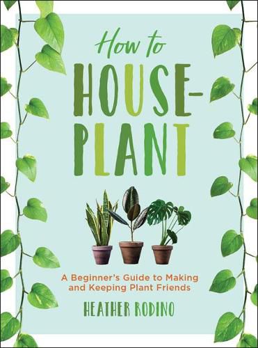 Cover image for How to Houseplant: A Beginner's Guide to Making and Keeping Plant Friends