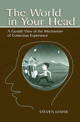 Cover image for The World in Your Head: A Gestalt View of the Mechanism of Conscious Experience